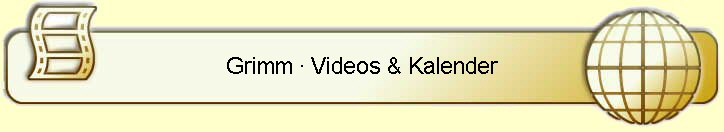 Grimm � Videos & Kalender